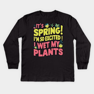 I’m so excited it’s spring... I wet my plants Kids Long Sleeve T-Shirt